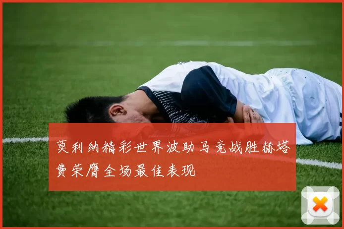 莫利纳精彩世界波助马竞战胜赫塔费荣膺全场最佳表现